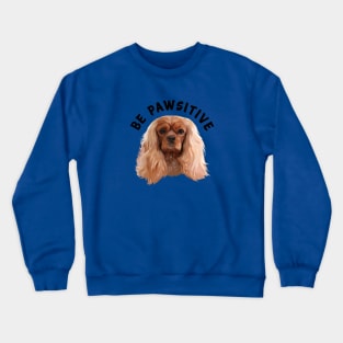 Be Pawsitive Ruby Cavalier King Charles Spaniel Crewneck Sweatshirt